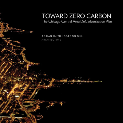 Toward Zero Carbon: The Chicago Central Area DeCarbonization Plan - Smith, Adrian, and Gill, Gordon