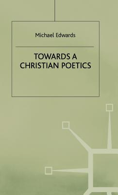 Towards a Christian Poetics - Edwards, Michael