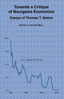 Towards a Critique of Bourgeois Economics: Essays of Thomas T. Sekine - Sekine, Thomas T, and Bell, John R (Editor)