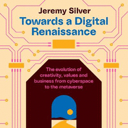 Towards a Digital Renaissance: The evolution of creativity, values and business from cyberspace to the metaverse