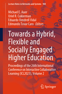 Towards a Hybrid, Flexible and Socially Engaged Higher Education: Proceedings of the 26th International Conference on Interactive Collaborative Learning (ICL2023), Volume 2 - Auer, Michael E. (Editor), and Cukierman, Uriel R. (Editor), and Vendrell Vidal, Eduardo (Editor)