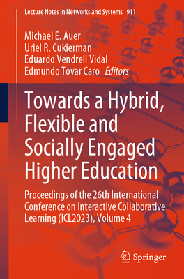 Towards a Hybrid, Flexible and Socially Engaged Higher Education: Proceedings of the 26th International Conference on Interactive Collaborative Learning (Icl2023), Volume 4 - Auer, Michael E (Editor), and Cukierman, Uriel R (Editor), and Vendrell Vidal, Eduardo (Editor)