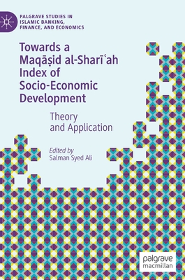 Towards a Maqasid al-Shariah Index of Socio-Economic Development: Theory and Application - Ali, Salman Syed (Editor)