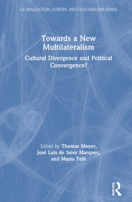 Towards a New Multilateralism: Cultural Divergence and Political Convergence? - Meyer, Thomas (Editor), and de Sales Marques, Jos Lus (Editor), and Tel, Mario (Editor)