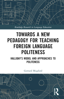 Towards a New Pedagogy for Teaching Foreign Language Politeness: Halliday's Model and Approaches to Politeness - Mugford, Gerrard