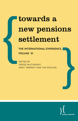 Towards a New Pensions Settlement: The International Experience - McClymont, Gregg, and Tarrant, Andy, and Gosling, Tim