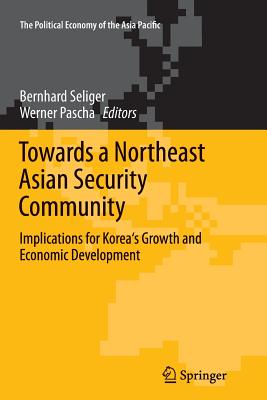 Towards a Northeast Asian Security Community: Implications for Korea's Growth and Economic Development - Seliger, Bernhard (Editor), and Pascha, Werner (Editor)