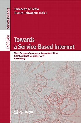 Towards a Service-Based Internet: Third European Conference, ServiceWave 2010, Ghent, Belgium, December 13-15, 2010, Proceedings - Elisabetta, Di Nitto (Editor), and Yahyapour, Ramin (Editor)