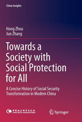 Towards a Society with Social Protection for All: A Concise History of Social Security Transformation in Modern China - Zhou, Hong, and Zhang, Jun