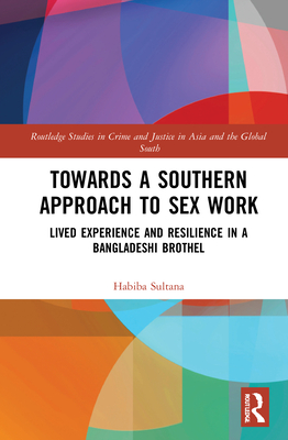 Towards a Southern Approach to Sex Work: Lived Experience and Resilience in a Bangladeshi Brothel - Sultana, Habiba