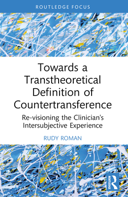 Towards a Transtheoretical Definition of Countertransference: Re-Visioning the Clinician's Intersubjective Experience - Roman, Rudy