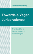 Towards a Vegan Jurisprudence: The Need for a Reorientation of Human Rights