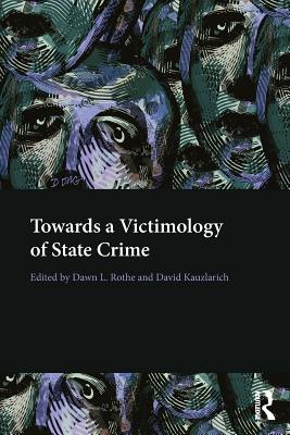 Towards a Victimology of State Crime - Rothe, Dawn (Editor), and Kauzlarich, David, Professor (Editor)