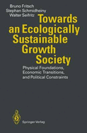 Towards an Ecologically Sustainable Growth Society: Physical Foundations, Economic Transitions, and Political Constraints