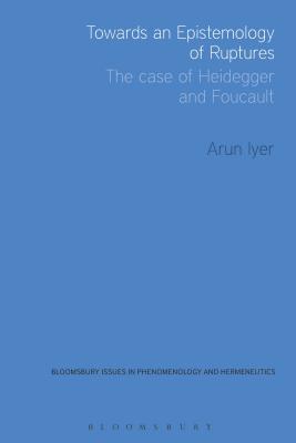 Towards an Epistemology of Ruptures: The Case of Heidegger and Foucault - Iyer, Arun, Dr.