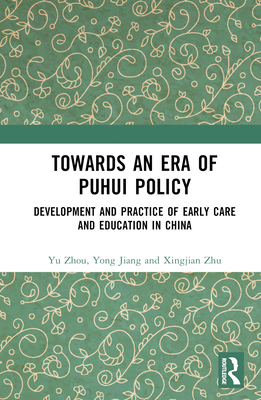 Towards An Era of Puhui Policy: Development and Practice of Early Care and Education in China - Zhou, Yu, and Jiang, Yong, and Zhu, Xingjian