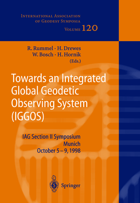 Towards an Integrated Global Geodetic Observing System (Iggos): Iag Section II Symposium Munich, October 5-9, 1998 - Rummel, Reinhard (Editor), and Drewes, Hermann (Editor), and Bosch, Wolfgang (Editor)