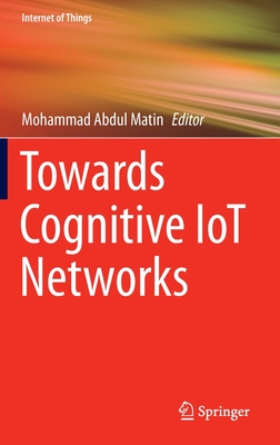Towards Cognitive Iot Networks - Matin, Mohammad Abdul (Editor)
