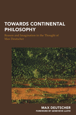 Towards Continental Philosophy: Reason and Imagination in the Thought of Max Deutscher - Deutscher, Max, and Lloyd, Genevieve (Foreword by)