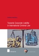 Towards Corporate Liability in International Criminal Law: Volume 38