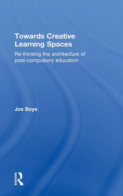 Towards Creative Learning Spaces: Re-thinking the Architecture of Post-Compulsory Education - Boys, Jos