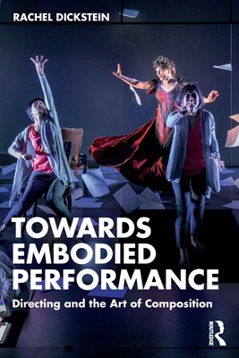 Towards Embodied Performance: Directing and the Art of Composition - Dickstein, Rachel