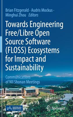 Towards Engineering Free/Libre Open Source Software (Floss) Ecosystems for Impact and Sustainability: Communications of Nii Shonan Meetings - Fitzgerald, Brian (Editor), and Mockus, Audris (Editor), and Zhou, Minghui (Editor)