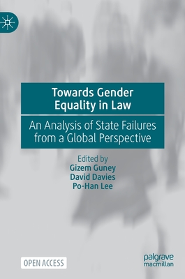 Towards Gender Equality in Law: An Analysis of State Failures from a Global Perspective - Guney, Gizem (Editor), and Davies, David (Editor), and Lee, Po-Han (Editor)