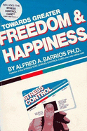 Towards Greater Freedom & Happiness - Barrios, Alfred A