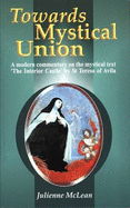 Towards Mystical Union: A Modern Commentary on the Mystical Text "The Interior Castle" by St. Teresa of Avila - McLean, Julienne