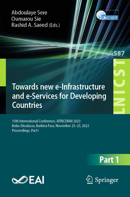 Towards new e-Infrastructure and e-Services for Developing Countries: 15th International Conference, AFRICOMM 2023, Bobo-Dioulasso, Burkina Faso, November 23-25, 2023, Proceedings, Part I - Sere, Abdoulaye (Editor), and Sie, Oumarou (Editor), and Saeed, Rashid A. (Editor)