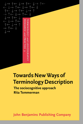 Towards New Ways of Terminology Description: The Sociocognitive Approach - Temmerman, Rita, Dr.