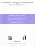 Towards Safer Childbirth: Minimum Standards for the Organisation of Labour Wards - Report of a Joint Working Party - RCOG, and RCM