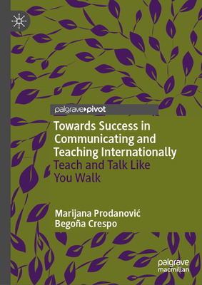 Towards Success in Communicating and Teaching Internationally: Teach and Talk Like You Walk - Prodanovic, Marijana, and Crespo, Begoa
