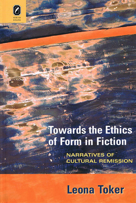 Towards the Ethics of Form in Fiction: Narratives of Cultural Remission - Toker, Leona