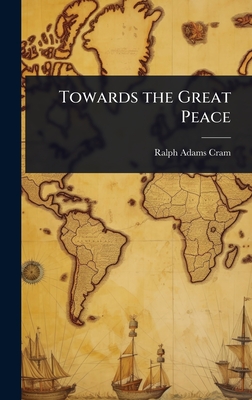 Towards the Great Peace - Cram, Ralph Adams