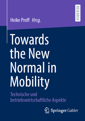 Towards the New Normal in Mobility: Technische Und Betriebswirtschaftliche Aspekte - Proff, Heike (Editor)