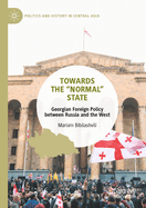 Towards the "Normal" State: Georgian Foreign Policy between Russia and the West