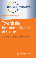 Towards the Re-Industrialization of Europe: A Concept for Manufacturing for 2030