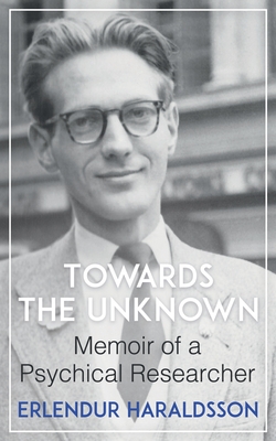 Towards the Unknown: Memoir of a Psychical Researcher - Haraldsson, Erlendur