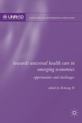 Towards Universal Health Care in Emerging Economies: Opportunities and Challenges - Yi, Ilcheong (Editor)