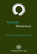 Towards Wholeness: Translations and Commentary by the Venerable Myokyo-ni