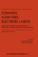 Towards X-Ray Free Electron Lasers Workshop on Single Pass, High Gain Fels Starting from Noise Aiming at Coherent X-Rays - Bonifacio, Rodolfo (Editor), and Barletta, William A (Editor)