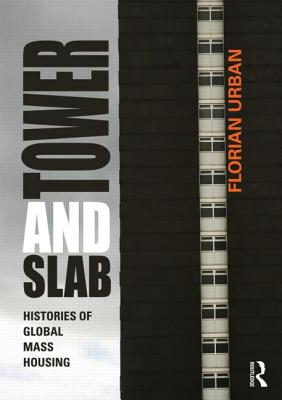 Tower and Slab: Histories of Global Mass Housing - Urban, Florian