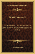 Tower Genealogy. an Account of the Descendants of John Tower, of Hingham, Mass.