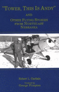 Tower, This is Andy and Other Flying Stories from Northeast Nebraska