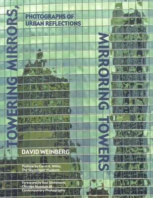 Towering Mirrors, Mirroring Towers: Photographs of Urban Reflections - Weinberg, David (Photographer)