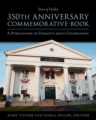 Town of Hadley 350th Anniversary Commemorative Book - Thayer, Mary (Editor), and Miller, Marla (Editor)