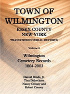 Town of Wilmington, Essex County, New York Transcribed Serial Records, Volume 6: Wilmington Cemetery Records, 1804-2003