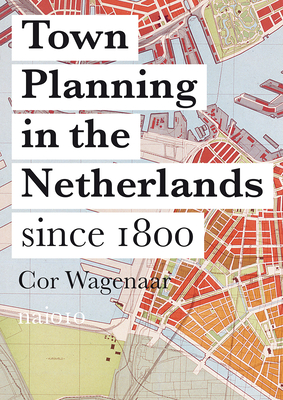 Town Planning in the Netherlands - Responses to Enlightenment Ideas and Geopolitical Realities - Wagenaar, Cor